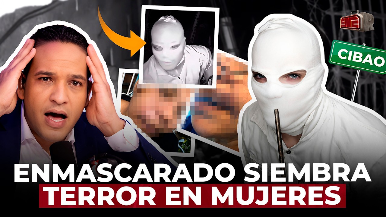 ¡DEPREDADOR EN SERIE! HOMBRE ENMASCARADO SIEMBRA EL TERROR ENTRE MUJERES DEL CIBAO