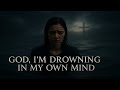 God I Am Drowning In My Own Mind