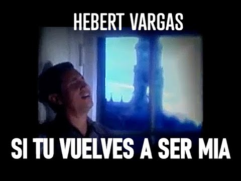Hebert Vargas- Si tu vuelves a ser mia | Video Oficial