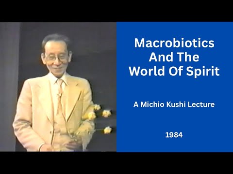 Macrobiotics And The World Of Spirit - A 1984 Michio Kushi Lecture