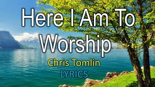 Here I am to Worship - Chris Tomlin - (lyrics)