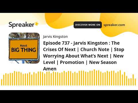 Episode 737 - Jarvis Kingston : The Crises Of Next | Church Note | Stop Worrying About What’s Next |