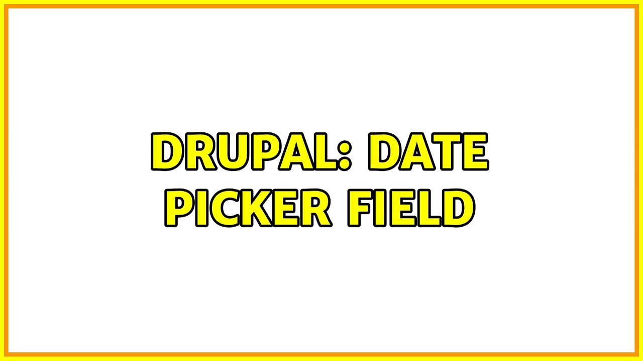 Drupal: Date picker field (2 Solutions!!)