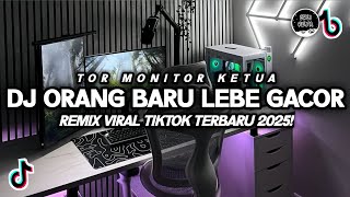 Download lagu DJ TOR MONITOR KETUA - ORANG BARU LEBE GACOR REMIX VIRAL TIKTOK TERBARU 2025 mp3