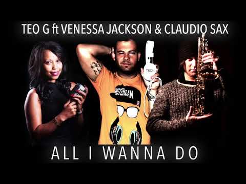 TEO G ft CLAUDIO SAX & VENESSA JACKSON - ALL I WANNA DO