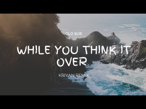 Clo Sur - While You Think It Over (Kriyan Remix)