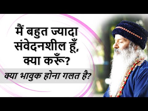 मैं बहुत ज्यादा संवेदनशील हूँ, क्या करूँ? क्या भावुक होना गलत है?