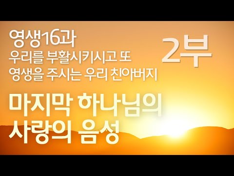 영생16과 - 우리를 부활시키시고 또 영생을 주시는 우리 친아버지 (2부)