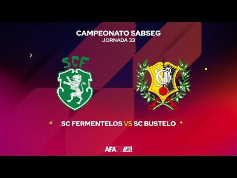 SC FERMENTELOS vs SC BUSTELO  - JORNADA 33 - Com o Patrocínio Oficial da Seaside
