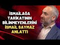 İSMAİL SAYMAZ ANLATTI | İSMAİLAĞA TARİKATININ BİLİNMEYENLERİ