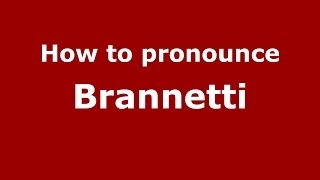 How to pronounce Brannetti