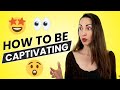 8 Surprising Tips on How to be Captivating