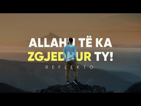 Allahu të ka zgjedhur ty - REFLEKTO!