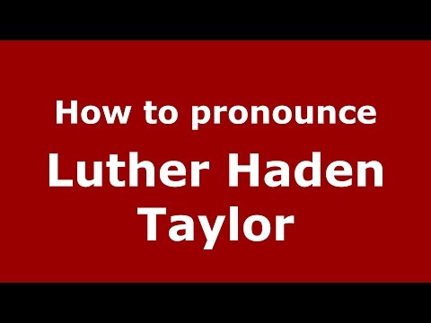 How to pronounce Luther Haden Taylor (American English/US)  - PronounceNames.com