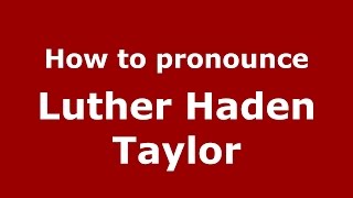 How to pronounce Luther Haden Taylor