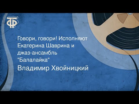 Владимир Хвойницкий. Говори, говори! Исполняют Екатерина Шаврина и джаз-ансамбль "Балалайка" (1970)