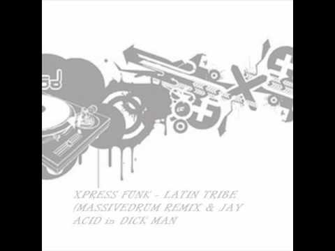 Xpress Funk - Latin Tribe (Massivedrum Remix & Jay Acid in Dick Man)