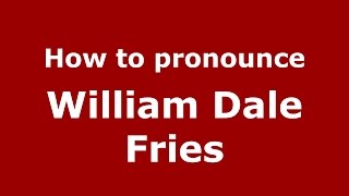 How to pronounce William Dale Fries