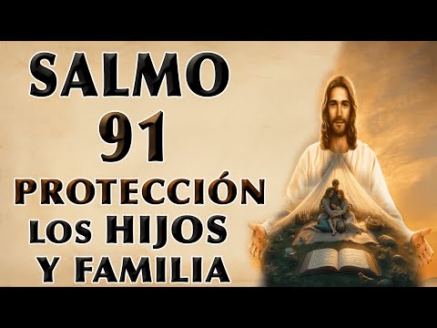 SALMO 91 DE PROTECCIÓN POR LOS HIJOS Y FAMILIA