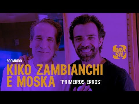 Kiko Zambianchi e Moska - Primeiros Erros | Zoombido
