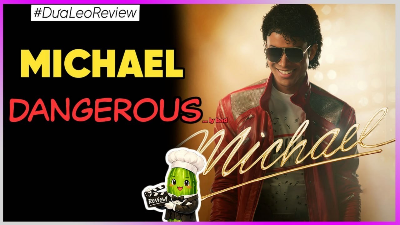 Dưa Leo review Michael Dangerous