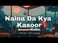 Naina Da Kya Kasoor | (Slowed+Reverb) Lofi Song - indian lofi song