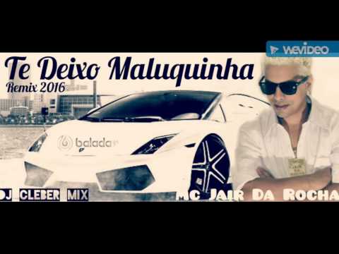 Dj Cleber Mix Feat. Mc Jair Da Rocha - Te Deixo Maluquinha (Radio 2016)