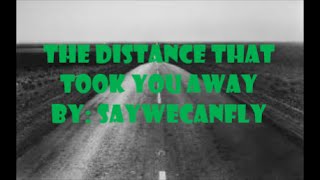 The Distance That Took You Away By SayWeCanfly Lyrics
