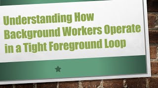 Download the video "Understanding How Background Workers Operate in a Tight Foreground Loop"