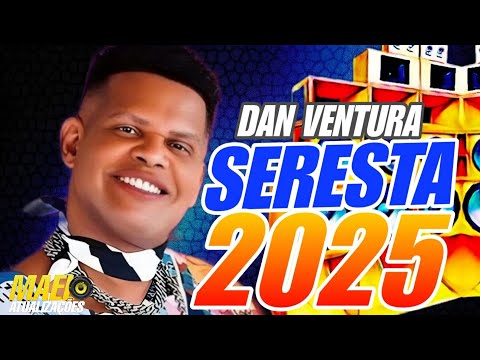 SERESTA ATUALIZADO 2025 - DAN VENTURA - MUSICAS NOVAS - ALTA QUALIDADE - ABRIL 2025
