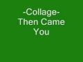 Collage  Then Came You.................