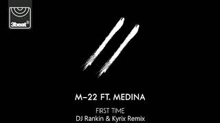 M-22 ft. Medina - First Time (DJ Rankin &amp; Kyrix Remix)