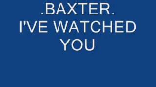 .baxter. i've watched you