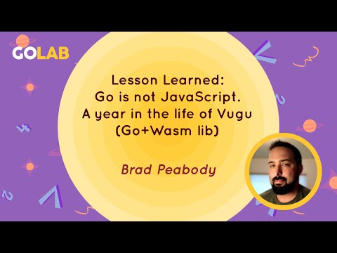 Lesson Learned: Go is not JavaScript. A year in the life of Vugu (Go+Wasm lib) - Brad Peabody
