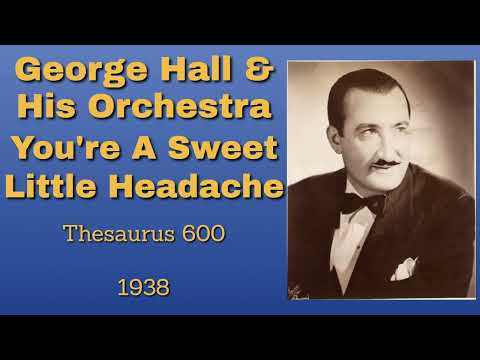 George Hall and his orchestra - You're A Sweet Little Headache - 1938