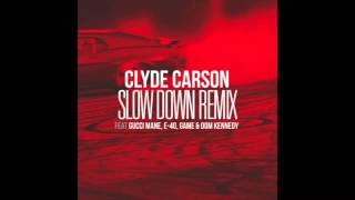 Clyde Carson - Slow Down (Remix) [feat. Gucci Mane, E-40, Game &amp; Dom Kennedy]