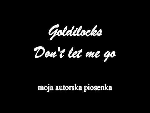 Goldilocks - Don't let me go (moja, autorska piosenka)