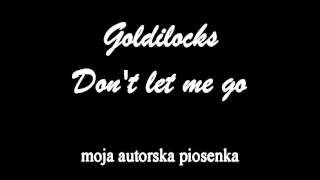 Goldilocks - Don't let me go (moja, autorska piosenka)