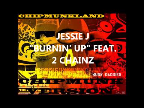Jessie J - Burnin' Up feat. 2 Chainz- Chipmunk Version