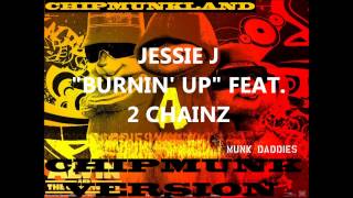 Jessie J - Burnin' Up feat. 2 Chainz- Chipmunk Version