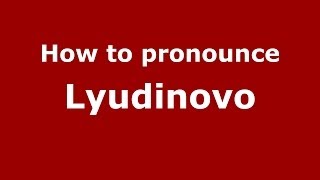How to pronounce Lyudinovo