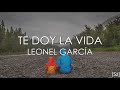 Leonel García Te Doy La Vida Letra