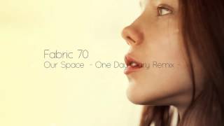 Fabric 70 - Our Space (One Day Diary Remix)