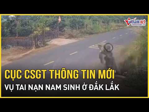 NÓNG: Cục CSGT thông tin thêm về vụ tai nạn khiến nam sinh lớp 12 tử vong | Báo VietNamNet