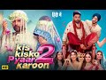 KIS KISKO PYAAR KAROON 2 REAL FULL MOVIE IN HINDI HD KAPIL SHARMA NEW MOVIE