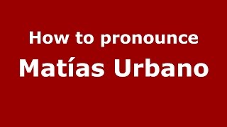 How to pronounce Matías Urbano