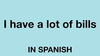 How To Say (I have a lot of bills) In Spanish