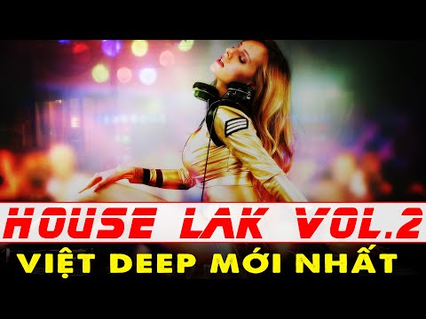 HOUSE LAK VOL 2 - Việt Deep Tâm Trạng Đang Tan Chậm | Nhạc Trẻ Mới Nhất 2023 Tuyển Chọn - DJ TK