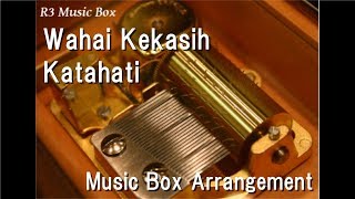 Wahai Kekasih/Katahati [Music Box]
