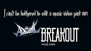 Hololive Advent 【Breakout】 Vocal Cover | No Time To Edit The Music Video 001